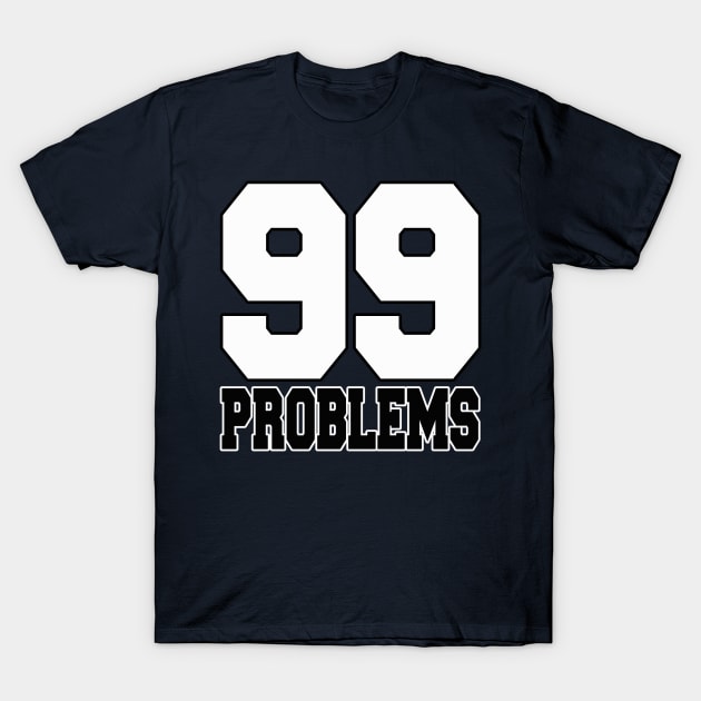 99 PROBLEMS T-Shirt by Totallytees55